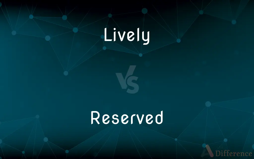 Lively vs. Reserved — What's the Difference?