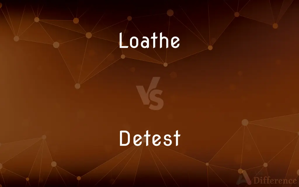 Loathe vs. Detest — What's the Difference?