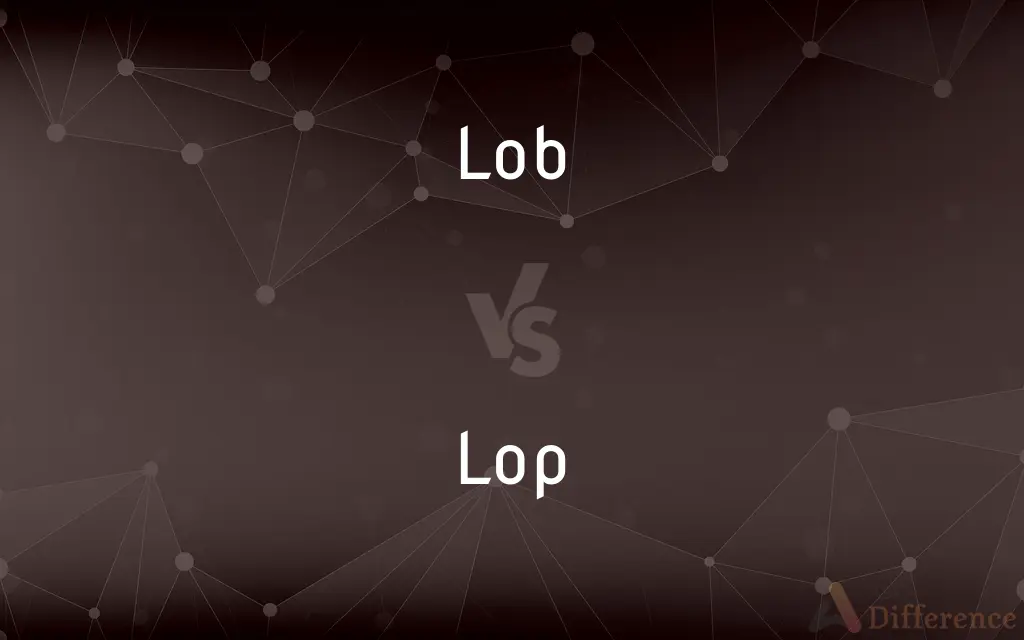 Lob vs. Lop — What's the Difference?