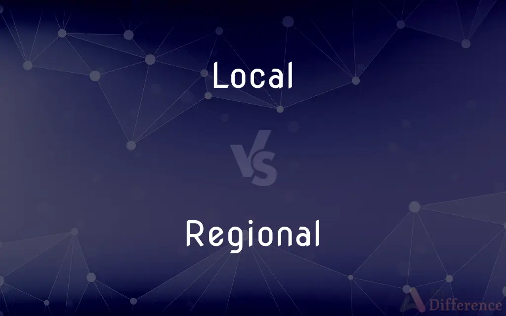 Local vs. Regional — What's the Difference?