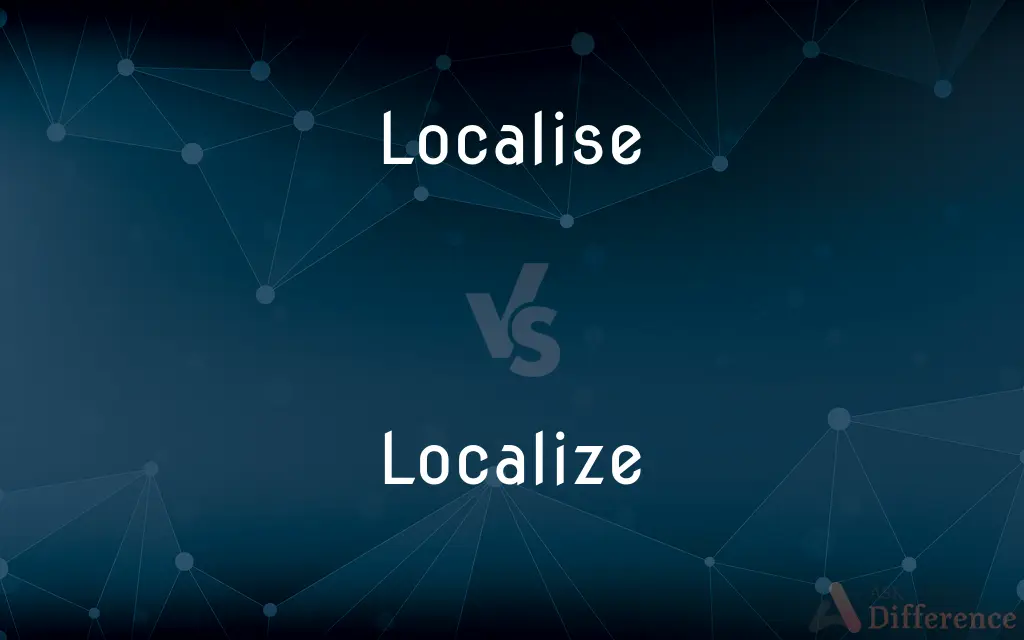 Localise vs. Localize — What's the Difference?