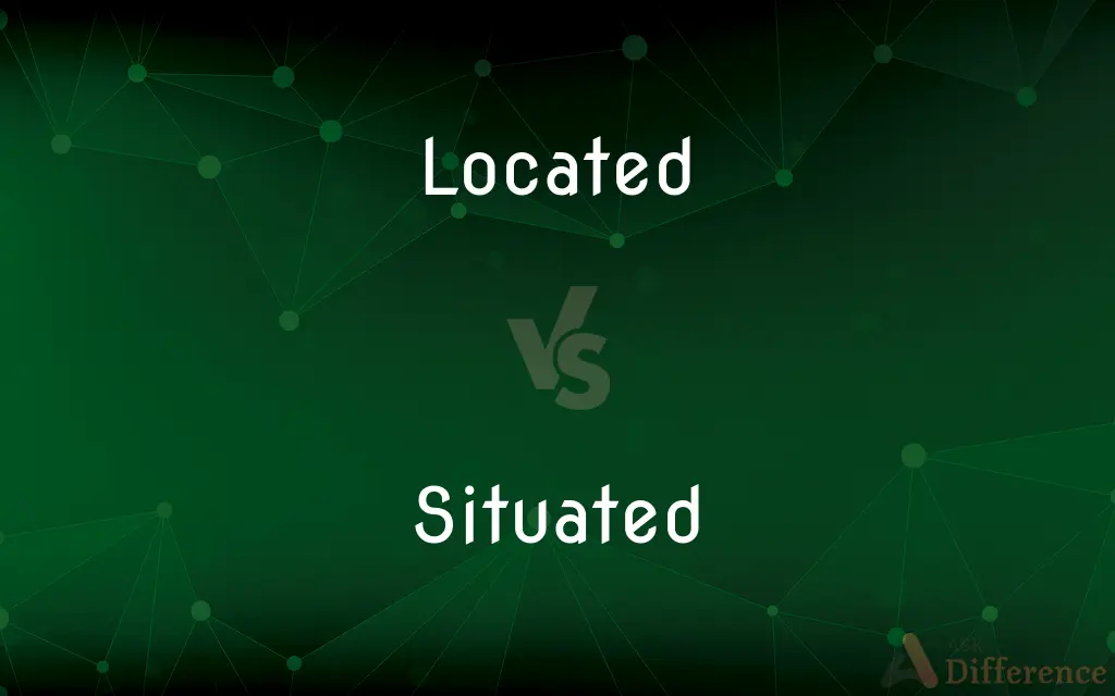 Located vs. Situated — What's the Difference?