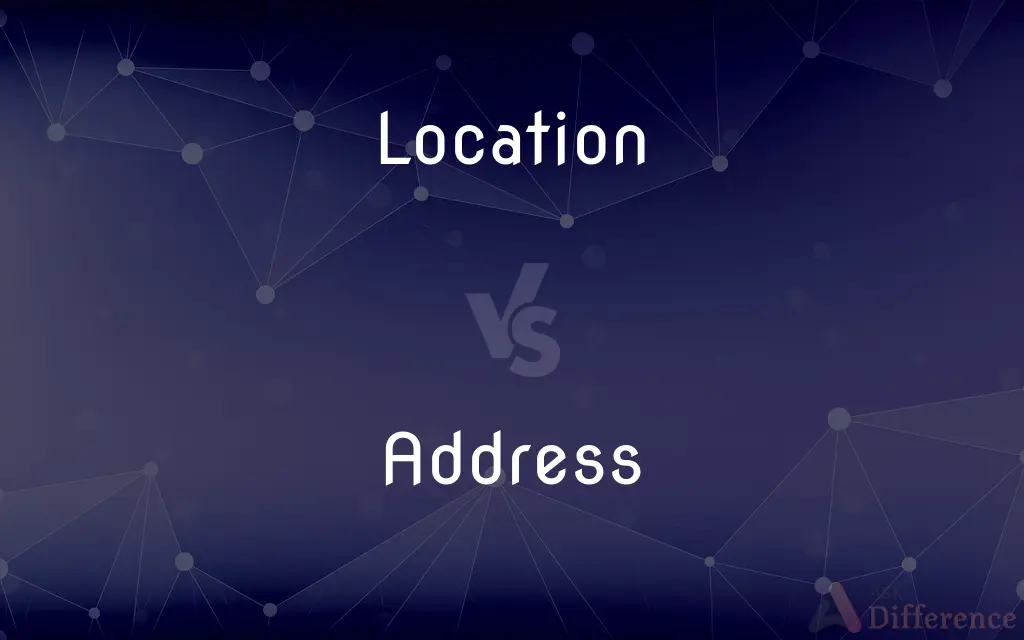 Location vs. Address — What's the Difference?