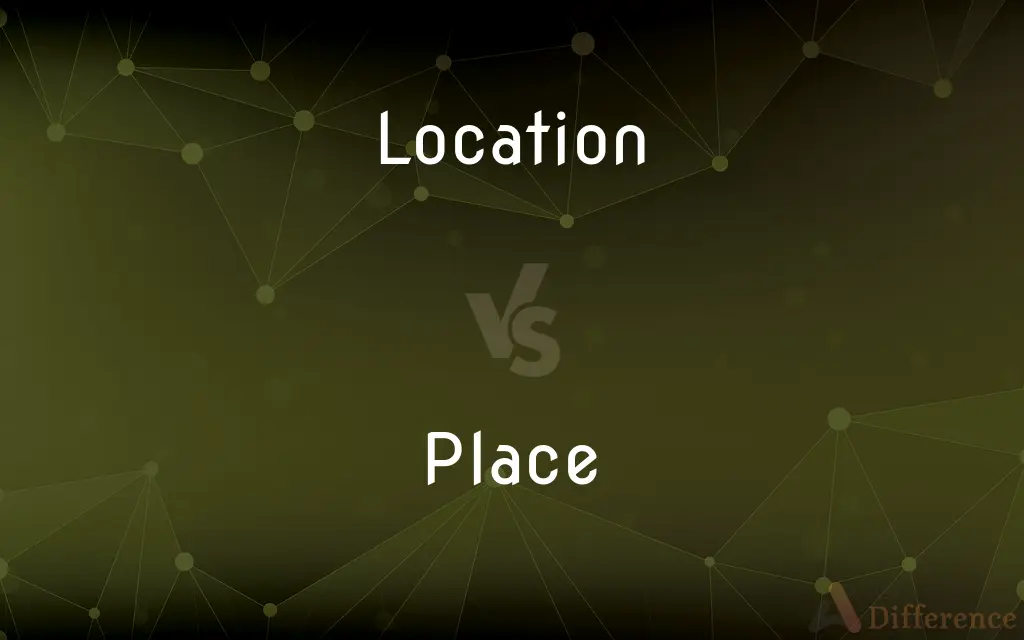 Location vs. Place — What's the Difference?