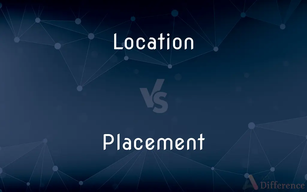 Location vs. Placement — What's the Difference?