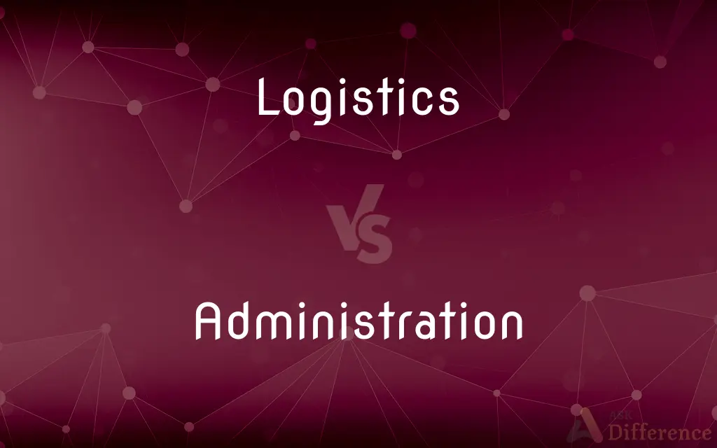 Logistics vs. Administration — What's the Difference?