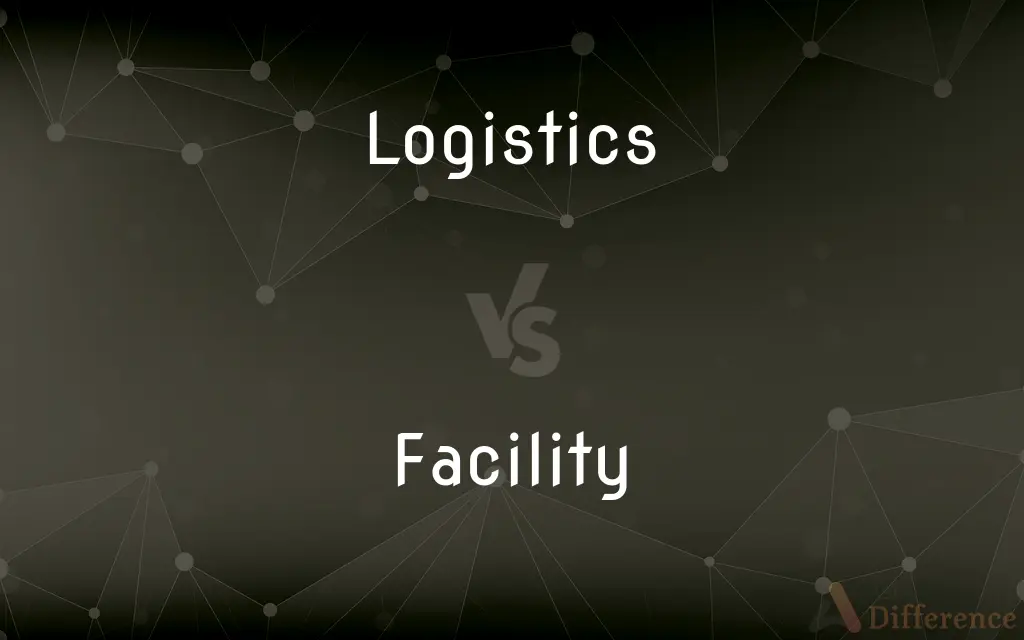 Logistics vs. Facility — What's the Difference?