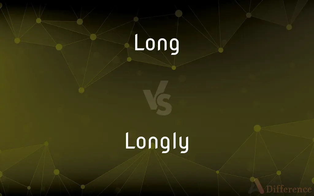 Long vs. Longly — What's the Difference?