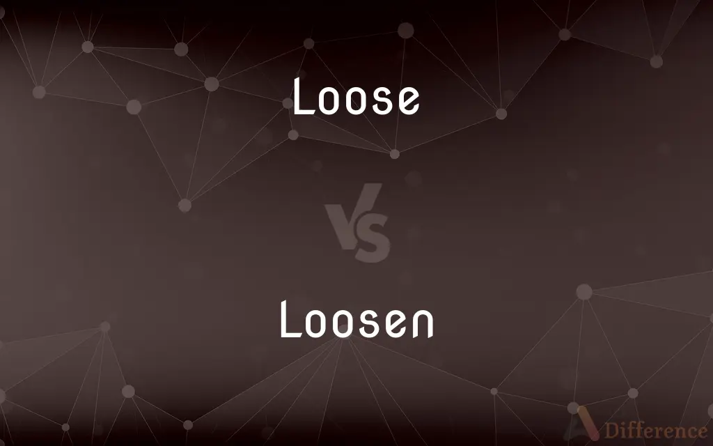 Loose vs. Loosen — What's the Difference?