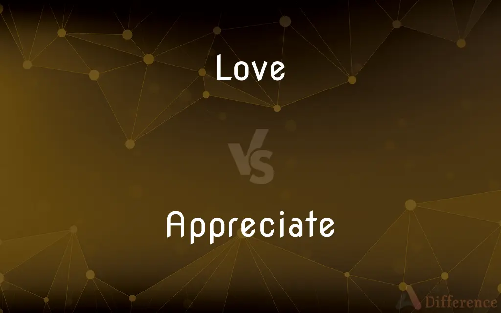 Love vs. Appreciate — What's the Difference?