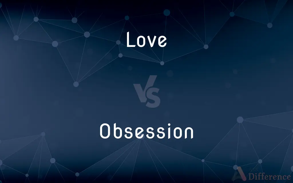 Love vs. Obsession — What's the Difference?