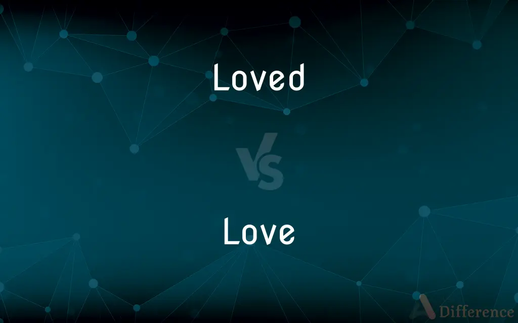 Loved vs. Love — What's the Difference?