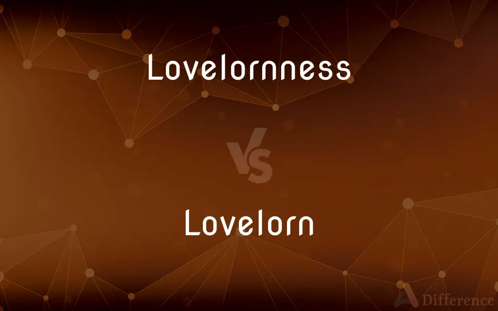 Lovelornness vs. Lovelorn — What's the Difference?