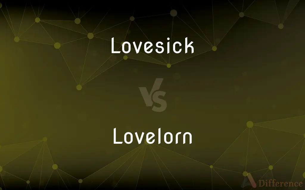 Lovesick vs. Lovelorn — What's the Difference?