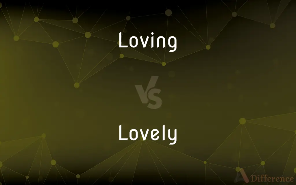 Loving vs. Lovely — What's the Difference?
