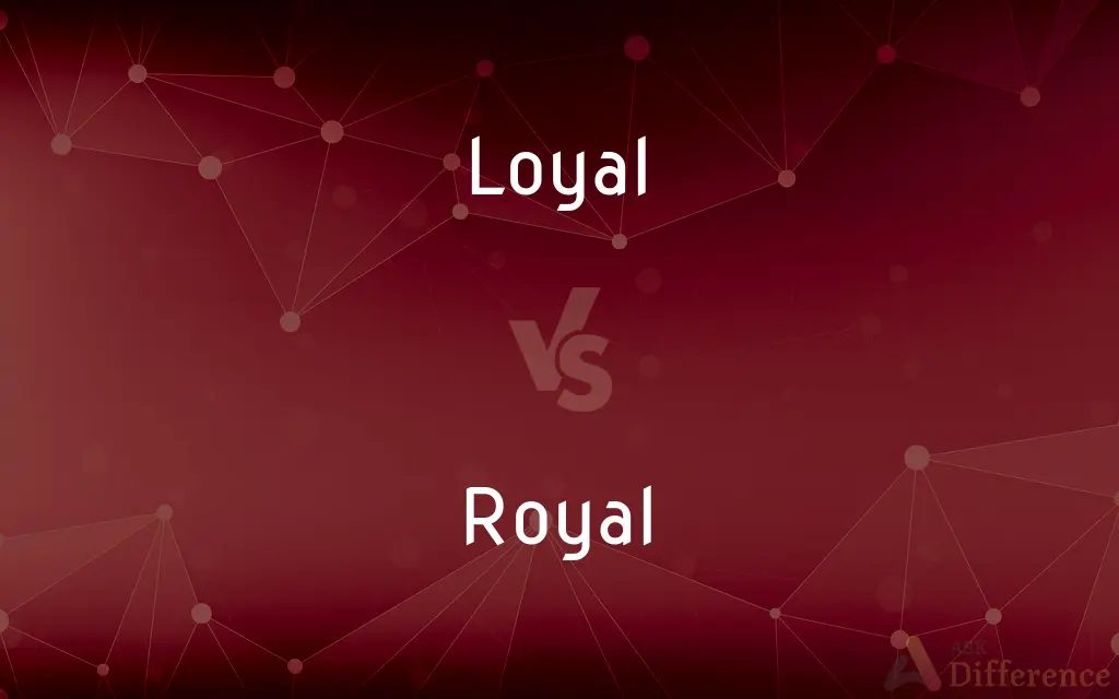 Loyal vs. Royal — What's the Difference?