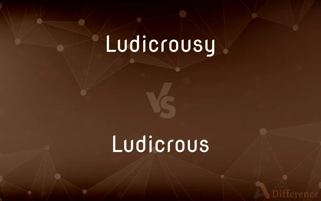 Ludicrousy vs. Ludicrous — What's the Difference?
