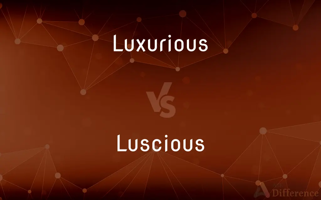 Luxurious vs. Luscious — What's the Difference?