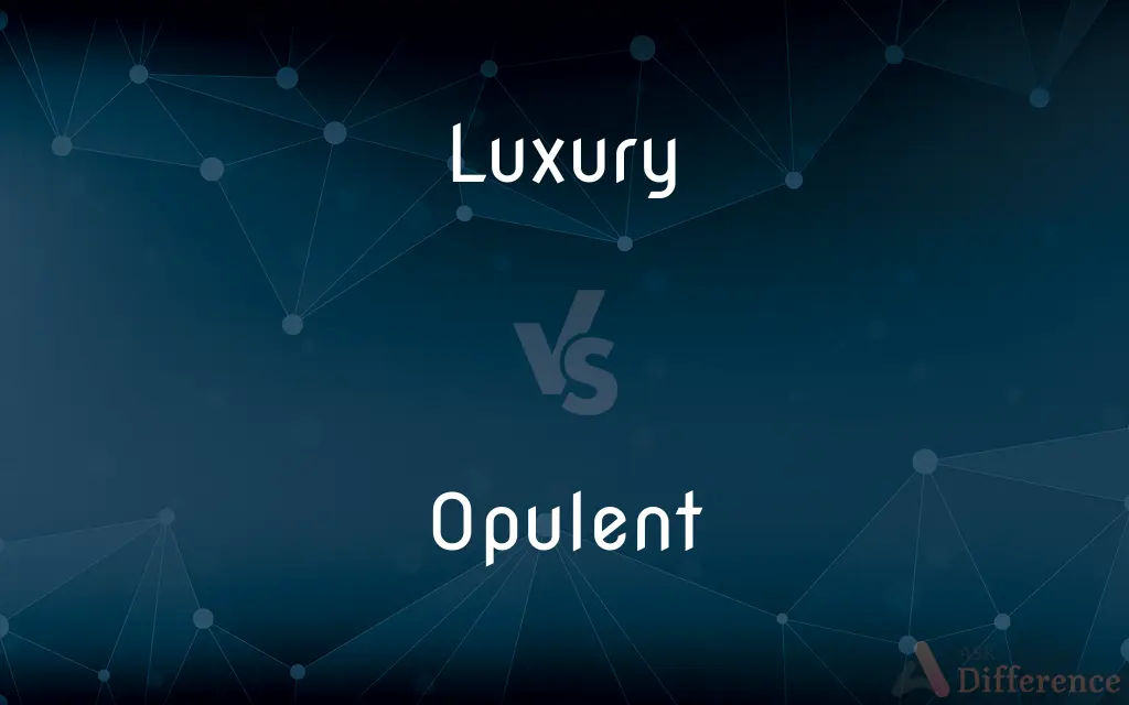 Luxury vs. Opulent — What's the Difference?