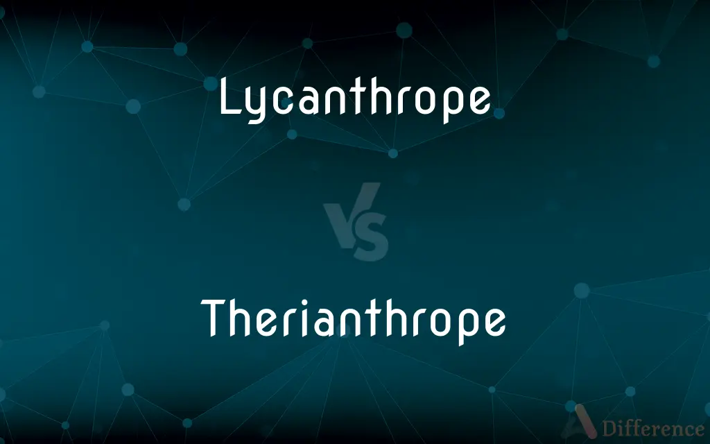 Lycanthrope vs. Therianthrope — What's the Difference?