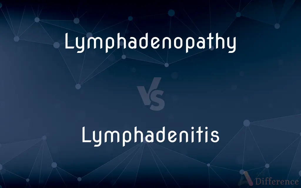 Lymphadenopathy vs. Lymphadenitis — What's the Difference?