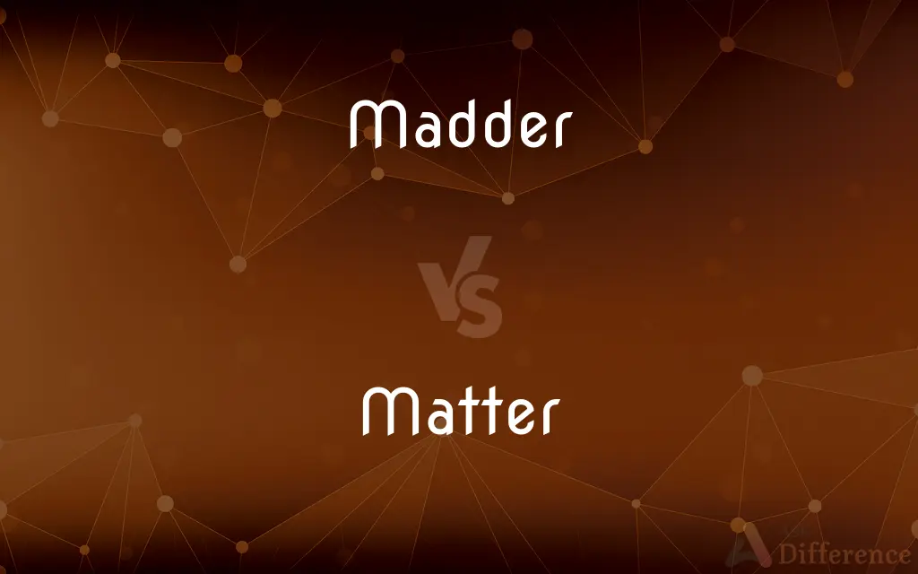 Madder vs. Matter — What's the Difference?
