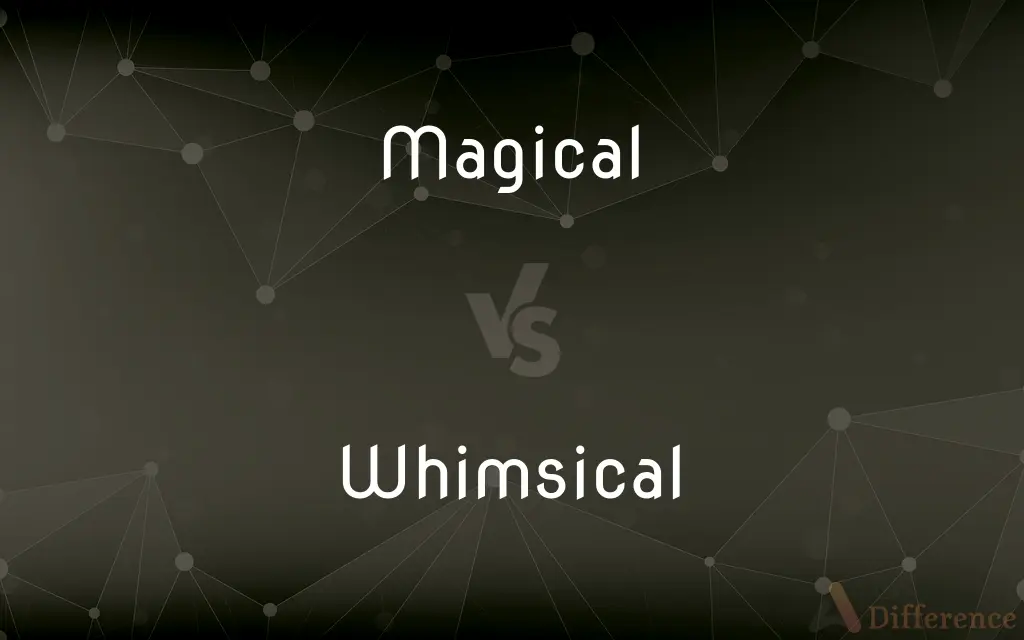 Magical vs. Whimsical — What's the Difference?