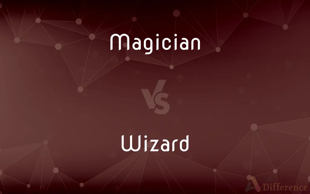 Magician vs. Wizard — What's the Difference?