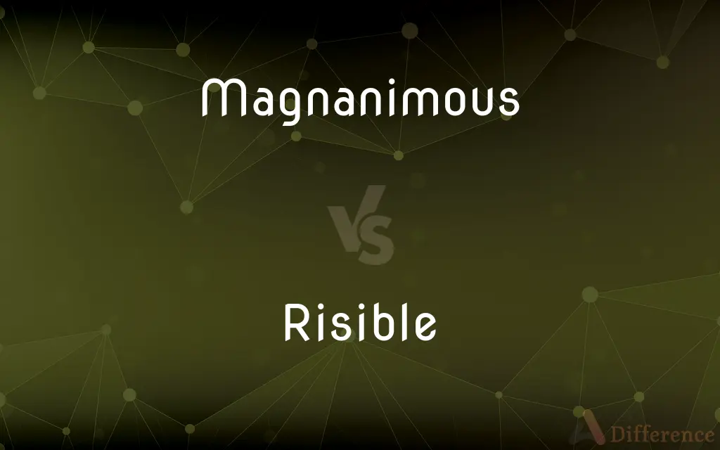 Magnanimous vs. Risible — What's the Difference?