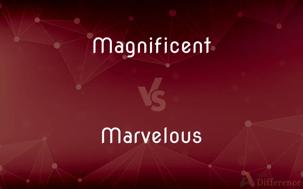 Magnificent vs. Marvelous — What's the Difference?