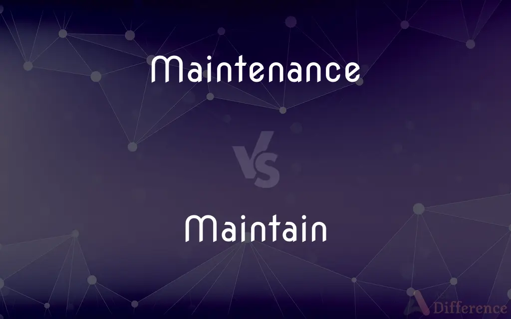 Maintenance vs. Maintain — What's the Difference?