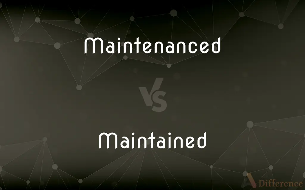 Maintenanced vs. Maintained — Which is Correct Spelling?