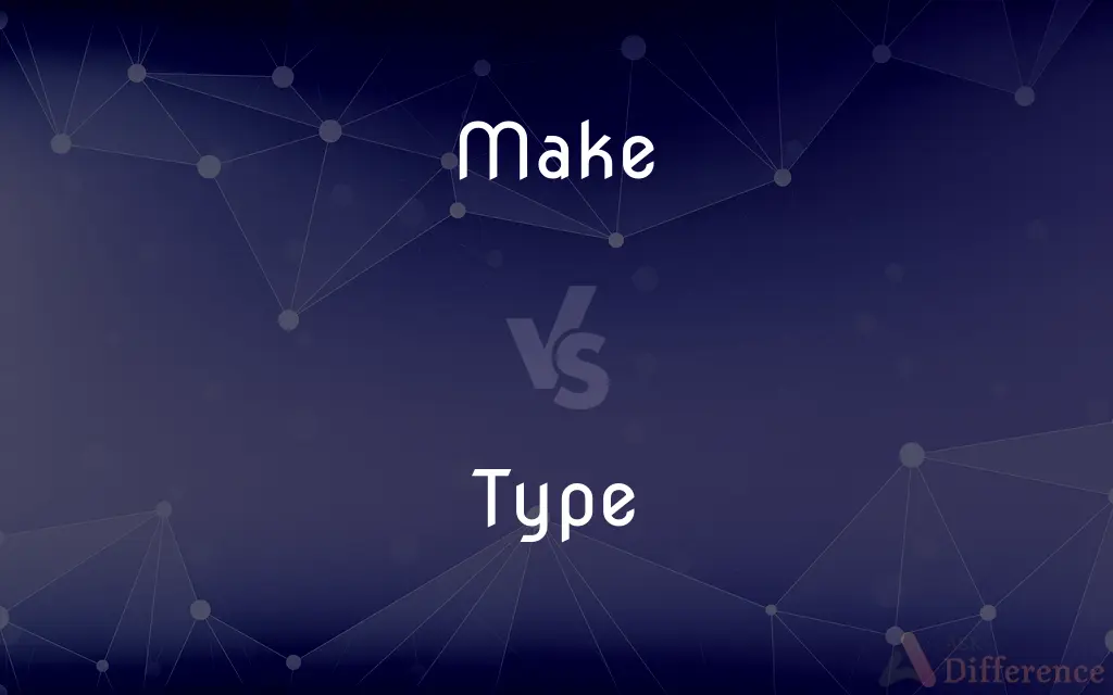 Make vs. Type — What's the Difference?