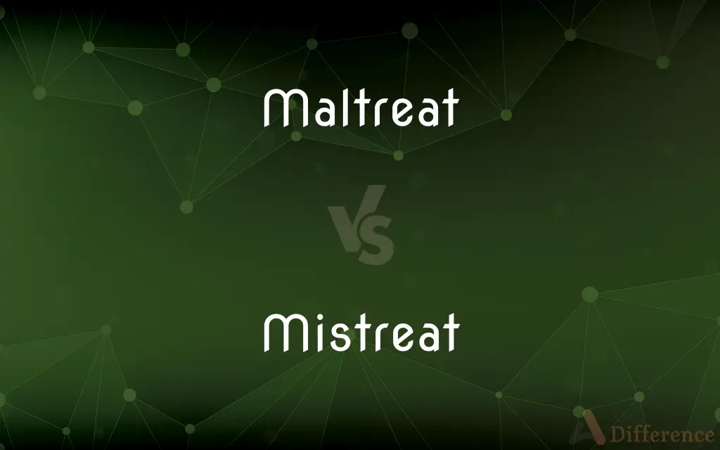 Maltreat vs. Mistreat — What's the Difference?