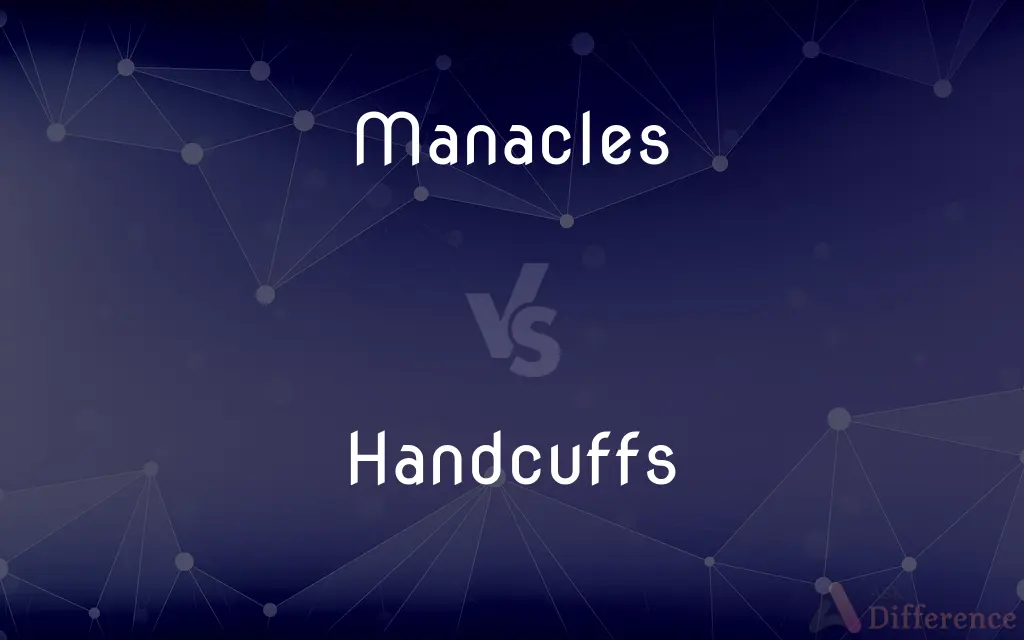 Manacles vs. Handcuffs — What's the Difference?