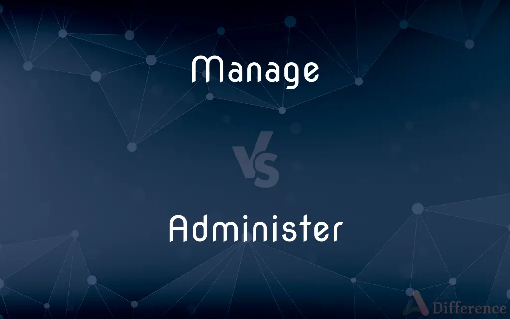 Manage vs. Administer — What's the Difference?