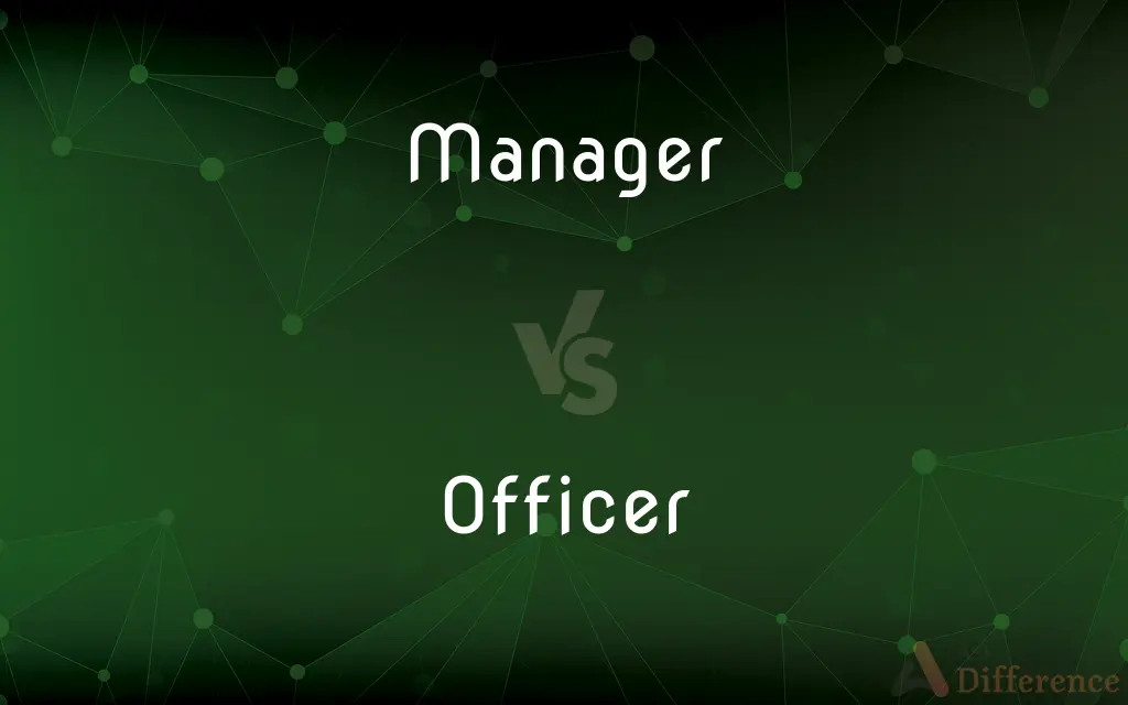 Manager vs. Officer — What's the Difference?