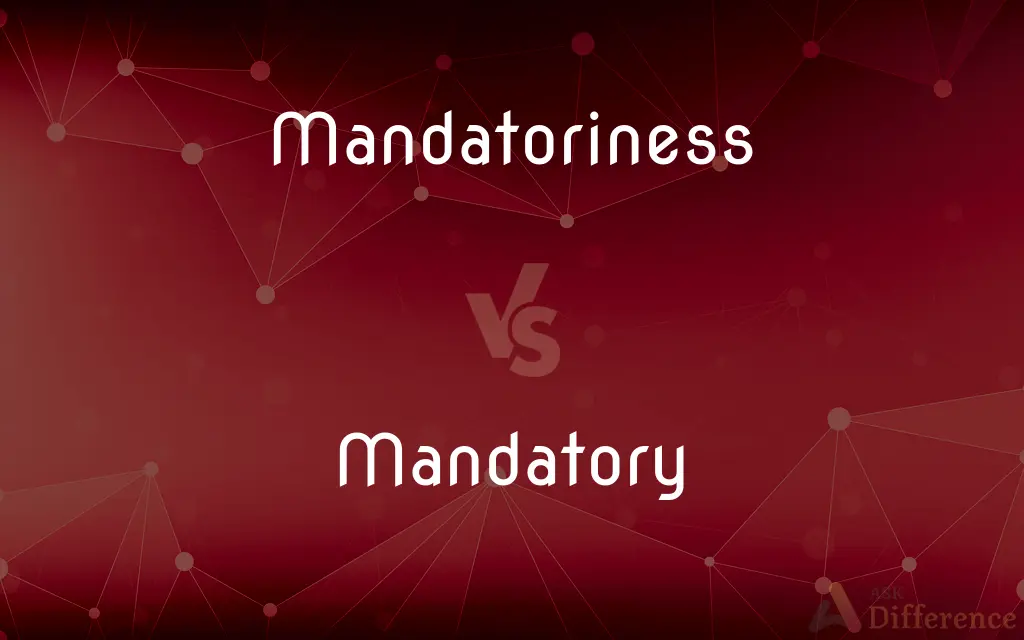 Mandatoriness vs. Mandatory — What's the Difference?