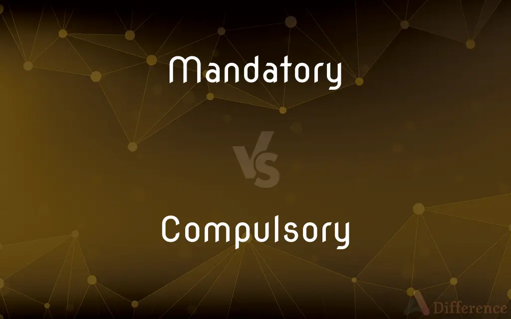 Mandatory vs. Compulsory — What's the Difference?