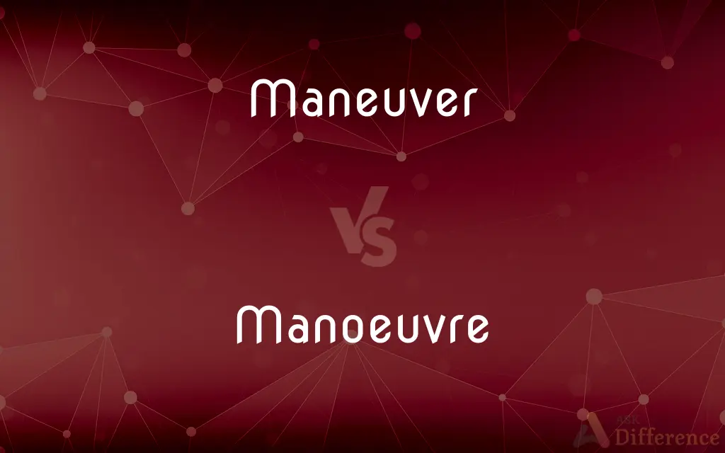 Maneuver vs. Manoeuvre — What's the Difference?
