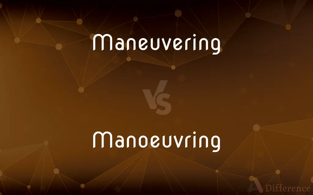 Maneuvering vs. Manoeuvring — What's the Difference?