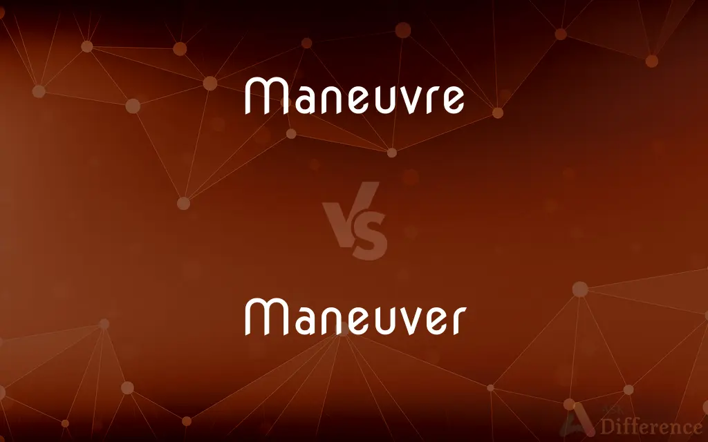 Maneuvre vs. Maneuver — What's the Difference?