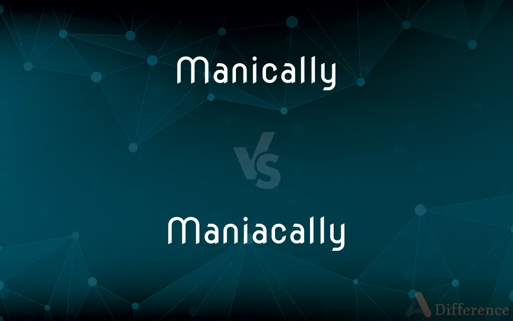 Manically vs. Maniacally — What's the Difference?
