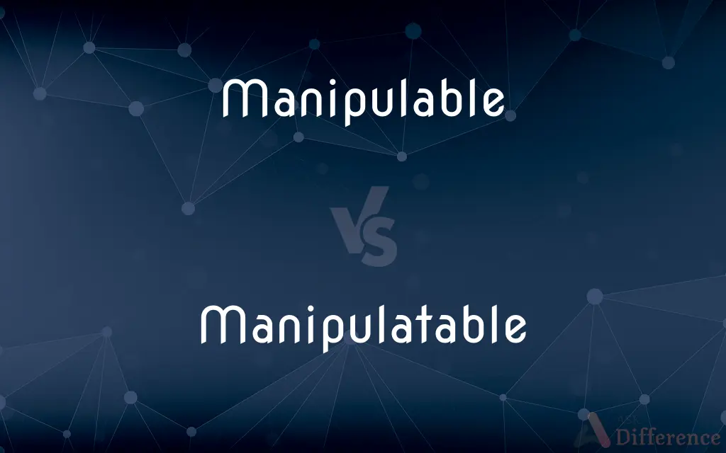 Manipulable vs. Manipulatable — What's the Difference?