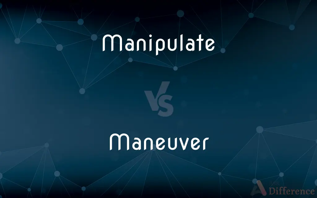 Manipulate vs. Maneuver — What's the Difference?