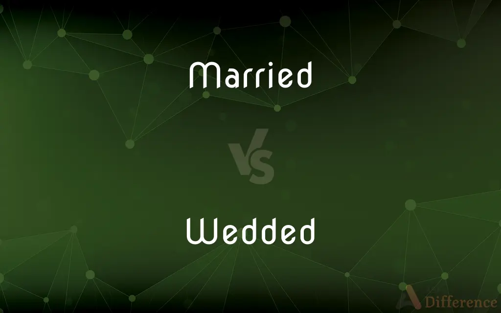 Married vs. Wedded — What's the Difference?