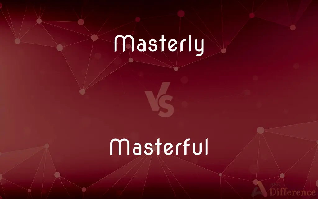 Masterly vs. Masterful — What's the Difference?