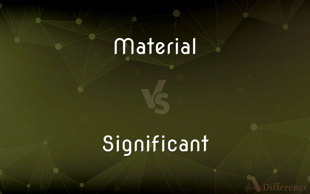 Material vs. Significant — What's the Difference?