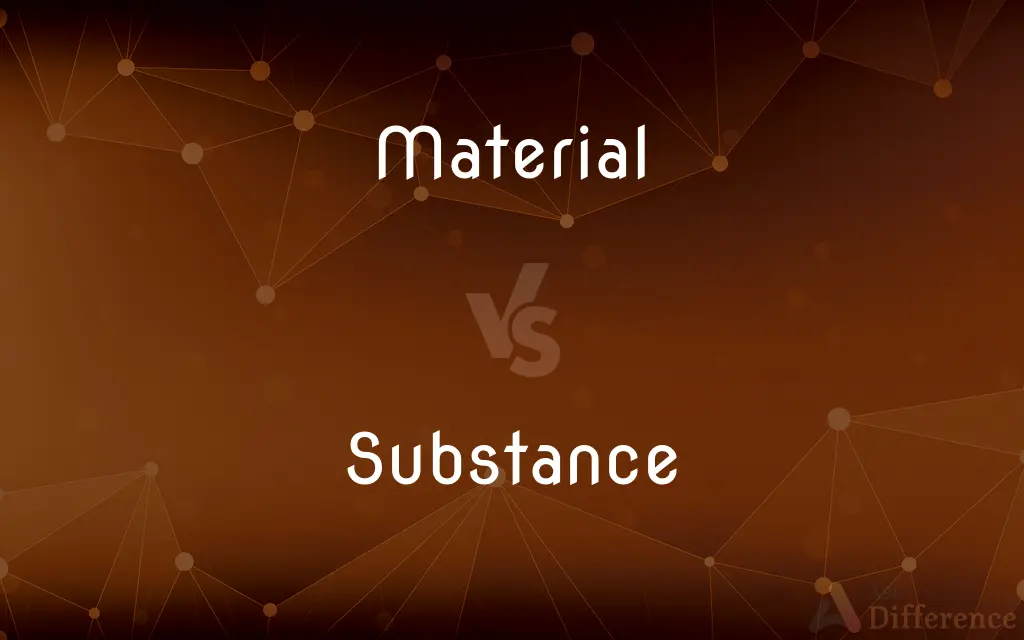 Material vs. Substance — What's the Difference?