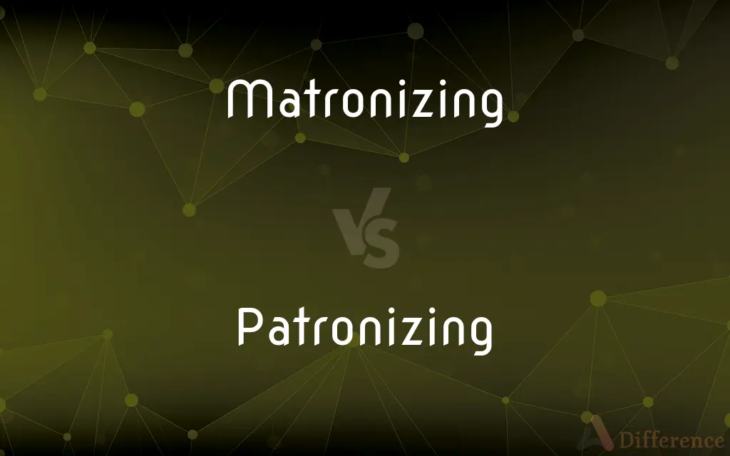Matronizing vs. Patronizing — What's the Difference?